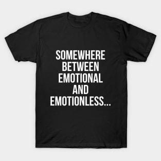 Somewhere Between Emotional And Emotionless T-Shirt